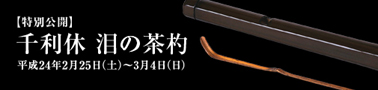 特別公開  千利休 泪の茶杓